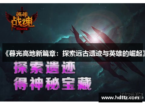 《暮光高地新篇章:探索远古遗迹与英雄的崛起》 《暮光高地新篇章:探索远古遗迹与英雄的崛起》